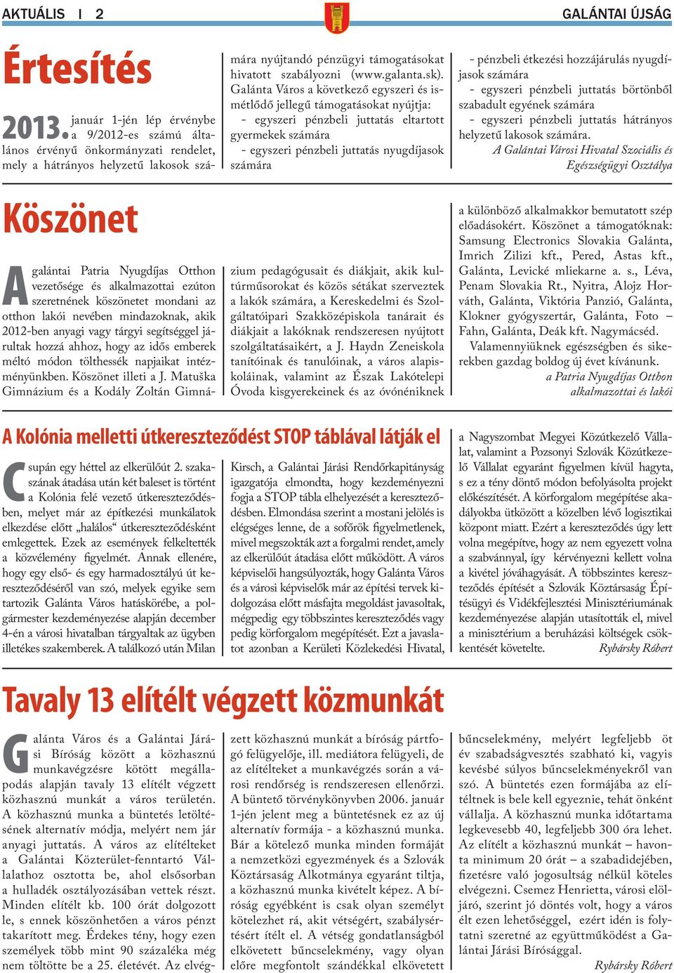 Galánta Város a következő egyszeri és ismétlődő jellegű támogatásokat nyújtja: - egyszeri pénzbeli juttatás eltartott gyermekek számára - egyszeri pénzbeli juttatás nyugdíjasok számára Agalántai