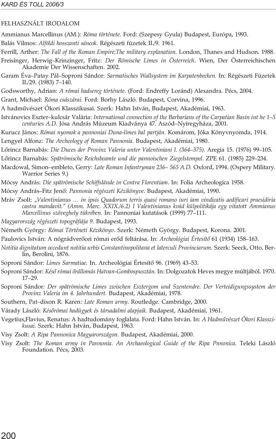 Wien, Der Österreichischen Akademie Der Wissenschaften. 2002. Garam Éva Patay Pál Soproni Sándor: Sarmatisches Wallsystem im Karpatenbecken. In: Régészeti Füzetek II./29. (1983) 7 140.