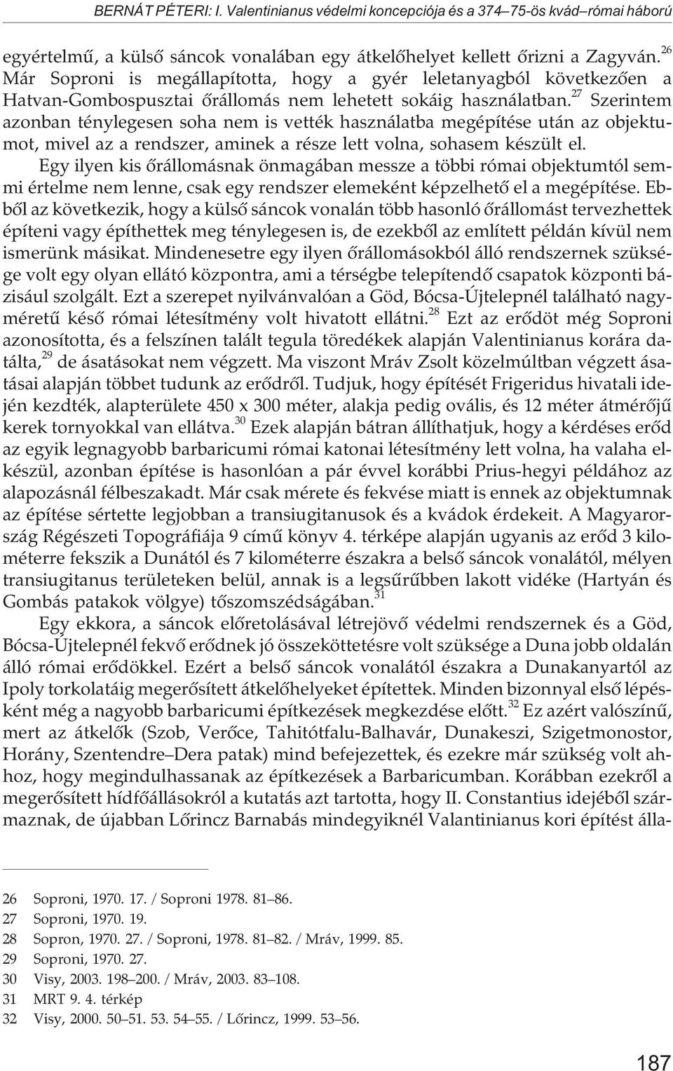 27 Szerintem azonban ténylegesen soha nem is vették használatba megépítése után az objektumot, mivel az a rendszer, aminek a része lett volna, sohasem készült el.