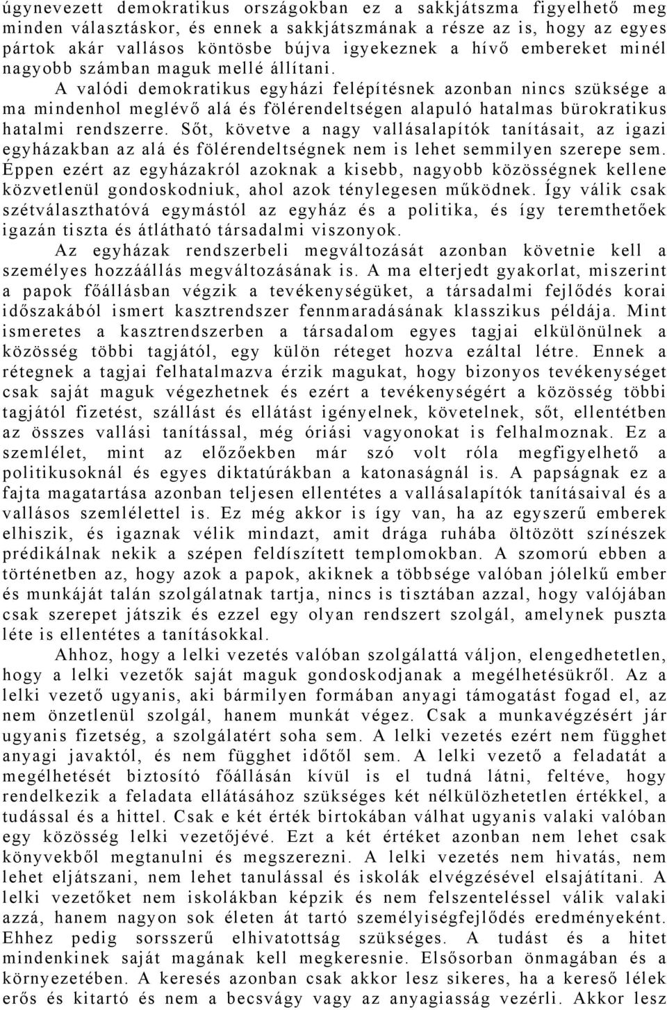 A valódi demokratikus egyházi felépítésnek azonban nincs szüksége a ma mindenhol meglévő alá és fölérendeltségen alapuló hatalmas bürokratikus hatalmi rendszerre.