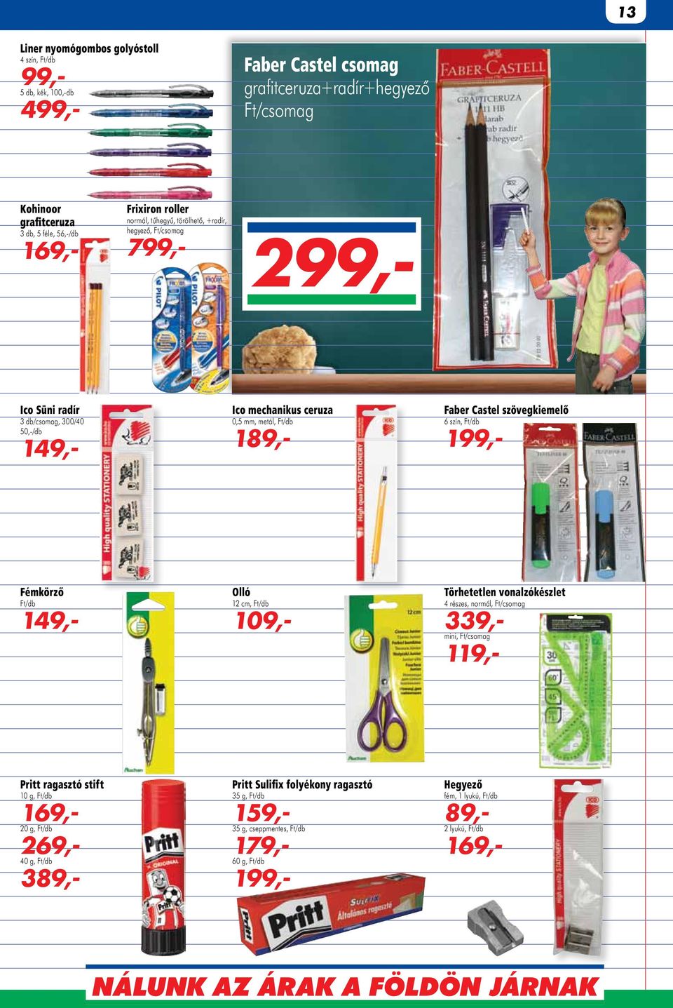 metál, 189,- Faber Castel szövegkiemelő 6 szín, 199,- Fémkörző 149,- Olló 12 cm, 109,- Törhetetlen vonalzókészlet 4 részes, normál, Ft/csomag 339,- mini, Ft/csomag 119,-