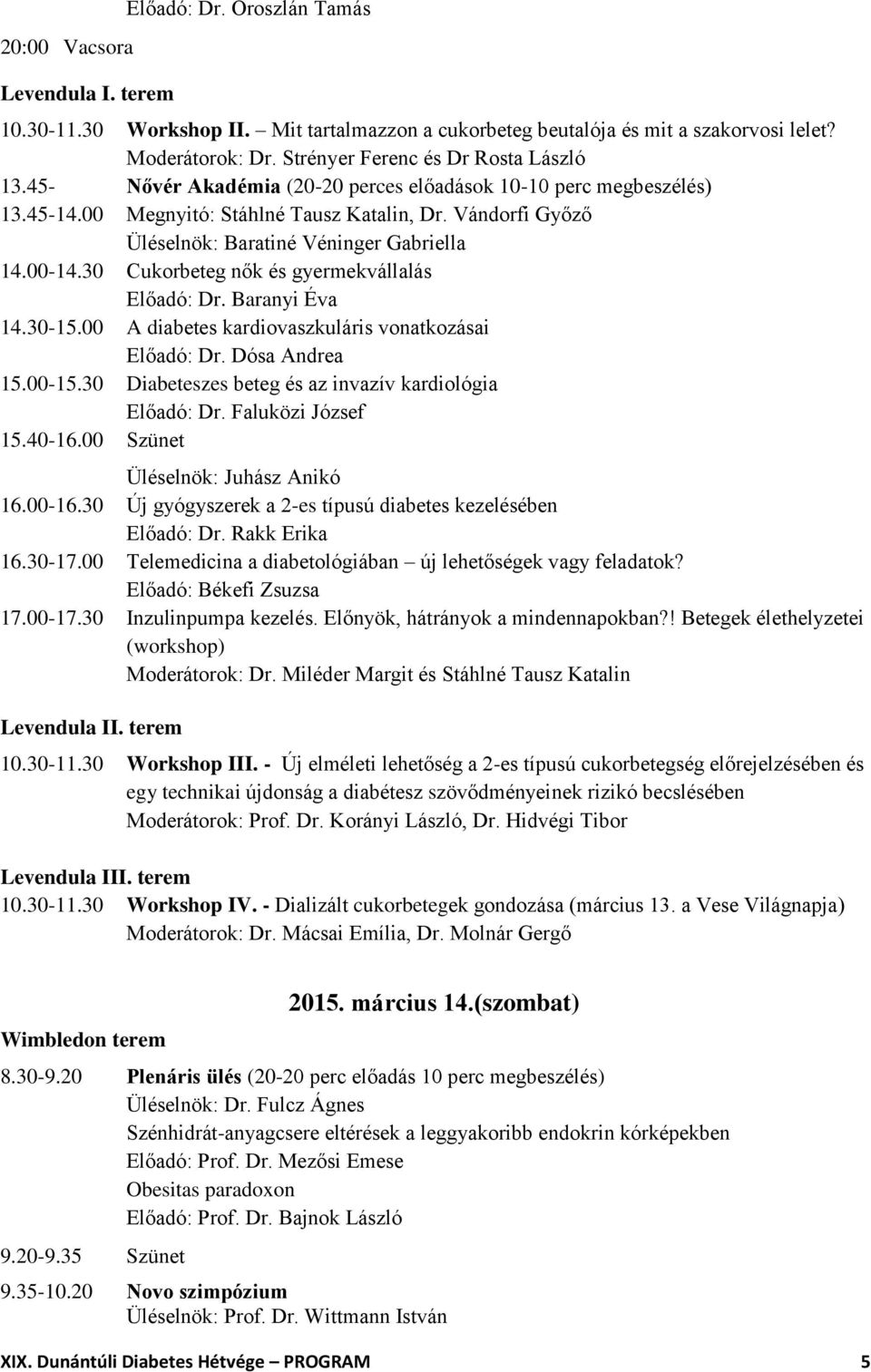 Vándorfi Győző Üléselnök: Baratiné Véninger Gabriella 14.00-14.30 Cukorbeteg nők és gyermekvállalás Előadó: Dr. Baranyi Éva 14.30-15.00 A diabetes kardiovaszkuláris vonatkozásai Előadó: Dr.