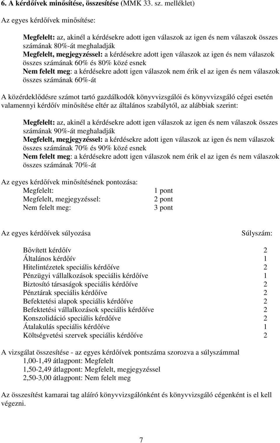 adott igen válaszok az igen és nem válaszok összes számának 60% és 80% közé esnek Nem felelt meg: a kérdésekre adott igen válaszok nem érik el az igen és nem válaszok összes számának 60%-át A