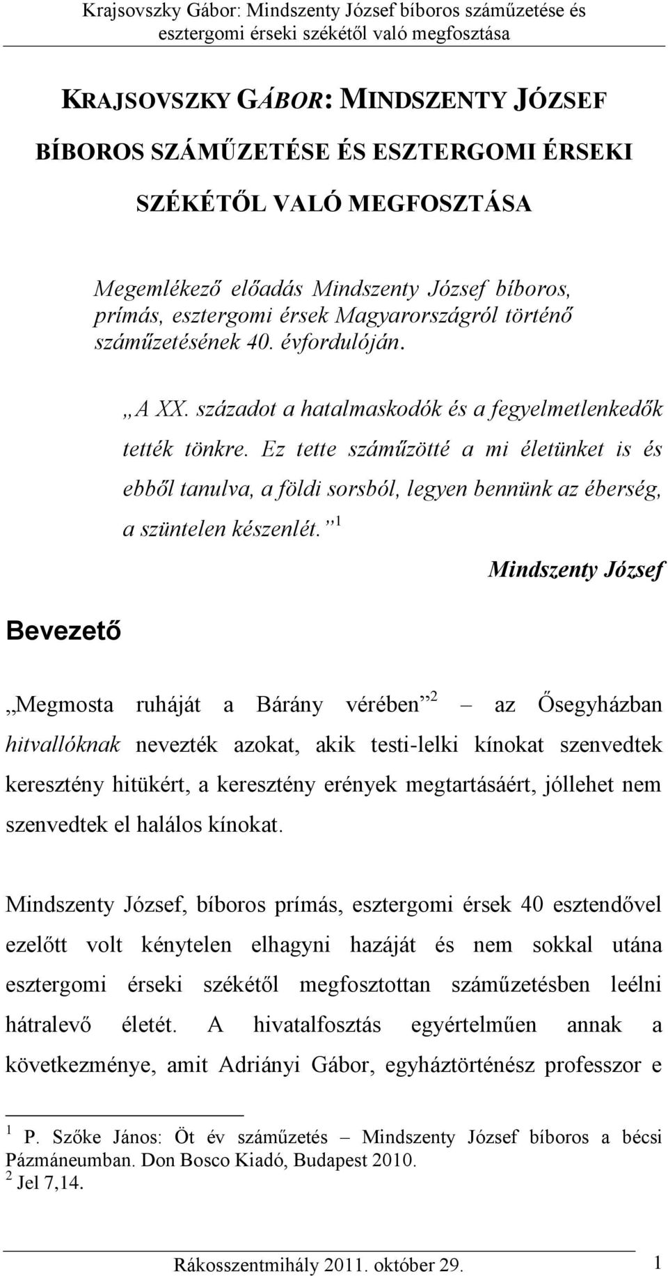 Ez tette száműzötté a mi életünket is és ebből tanulva, a földi sorsból, legyen bennünk az éberség, a szüntelen készenlét.