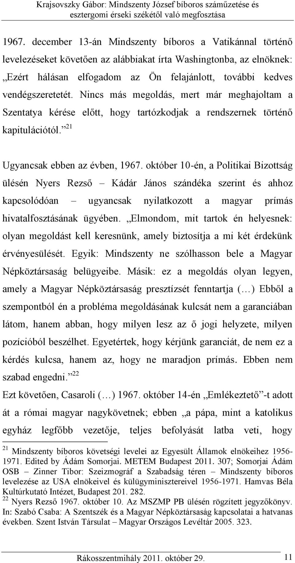 október 10-én, a Politikai Bizottság ülésén Nyers Rezső Kádár János szándéka szerint és ahhoz kapcsolódóan ugyancsak nyilatkozott a magyar prímás hivatalfosztásának ügyében.