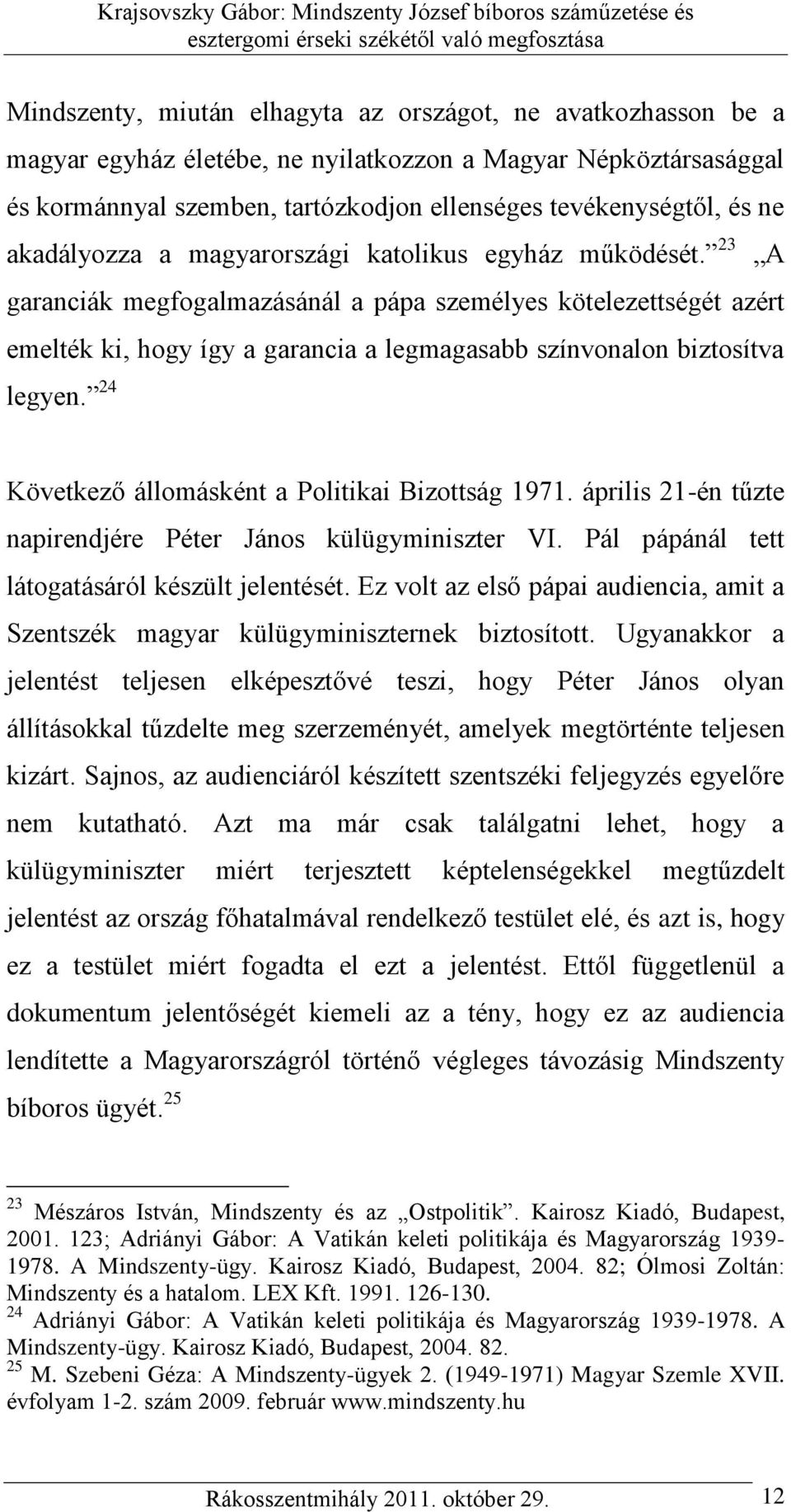 23 A garanciák megfogalmazásánál a pápa személyes kötelezettségét azért emelték ki, hogy így a garancia a legmagasabb színvonalon biztosítva legyen.