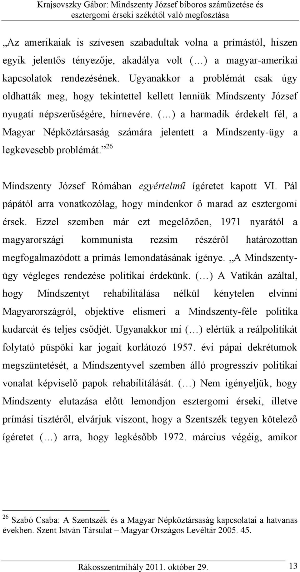 ( ) a harmadik érdekelt fél, a Magyar Népköztársaság számára jelentett a Mindszenty-ügy a legkevesebb problémát. 26 Mindszenty József Rómában egyértelmű ígéretet kapott VI.