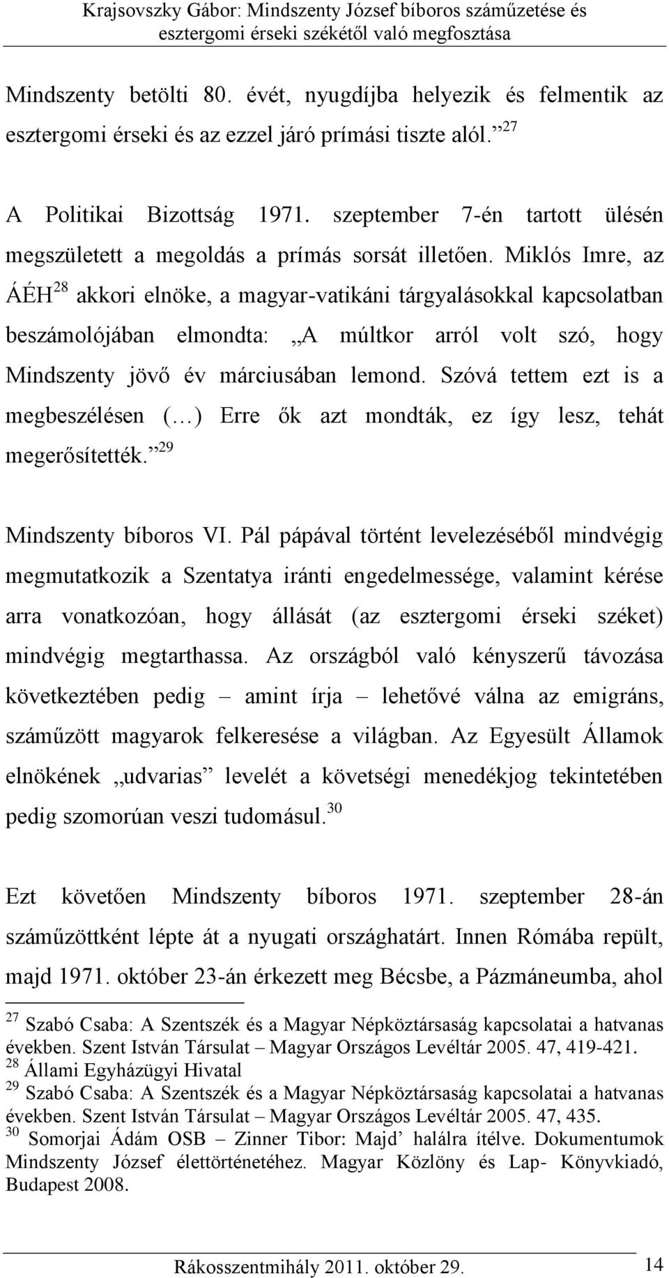 Miklós Imre, az ÁÉH 28 akkori elnöke, a magyar-vatikáni tárgyalásokkal kapcsolatban beszámolójában elmondta: A múltkor arról volt szó, hogy Mindszenty jövő év márciusában lemond.