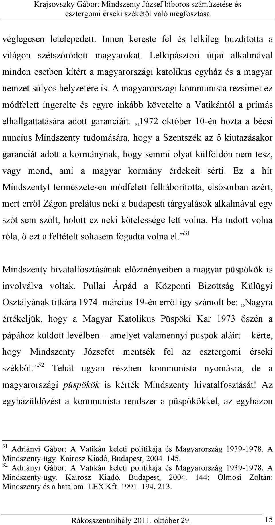 A magyarországi kommunista rezsimet ez módfelett ingerelte és egyre inkább követelte a Vatikántól a prímás elhallgattatására adott garanciáit.