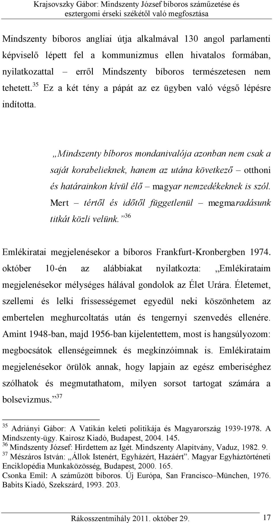 Mindszenty bíboros mondanivalója azonban nem csak a saját korabelieknek, hanem az utána következő otthoni és határainkon kívül élő magyar nemzedékeknek is szól.