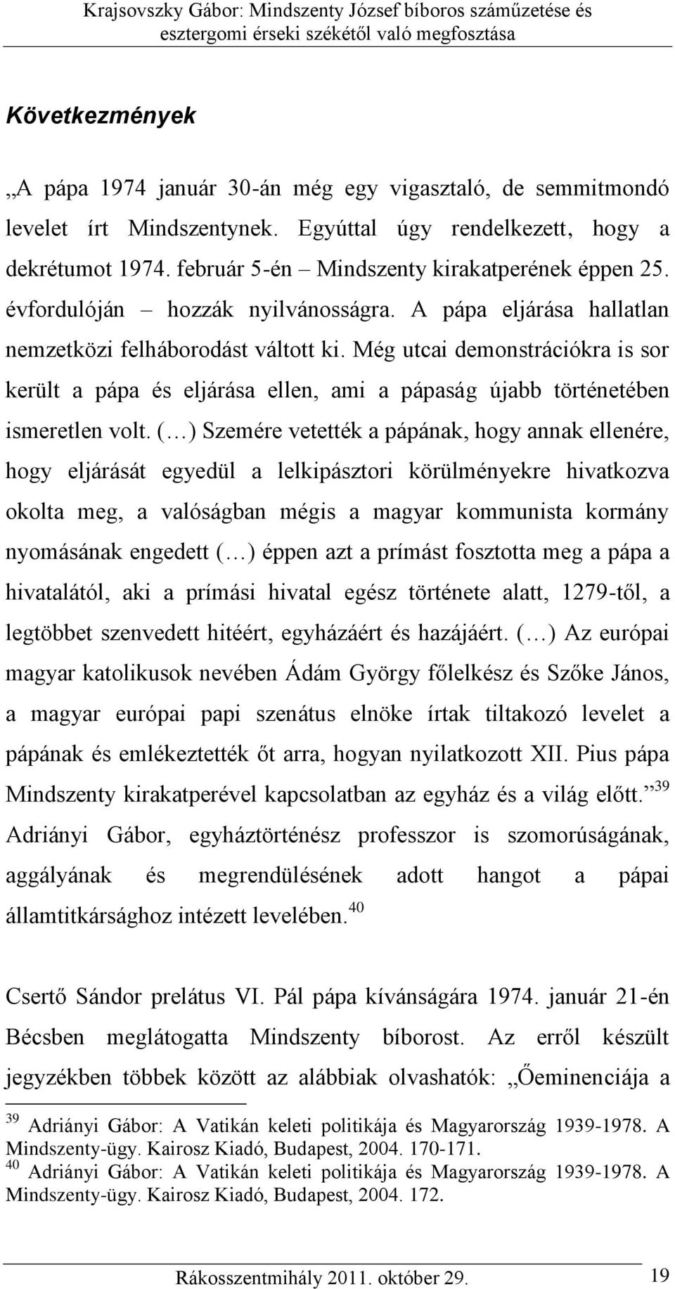 Még utcai demonstrációkra is sor került a pápa és eljárása ellen, ami a pápaság újabb történetében ismeretlen volt.