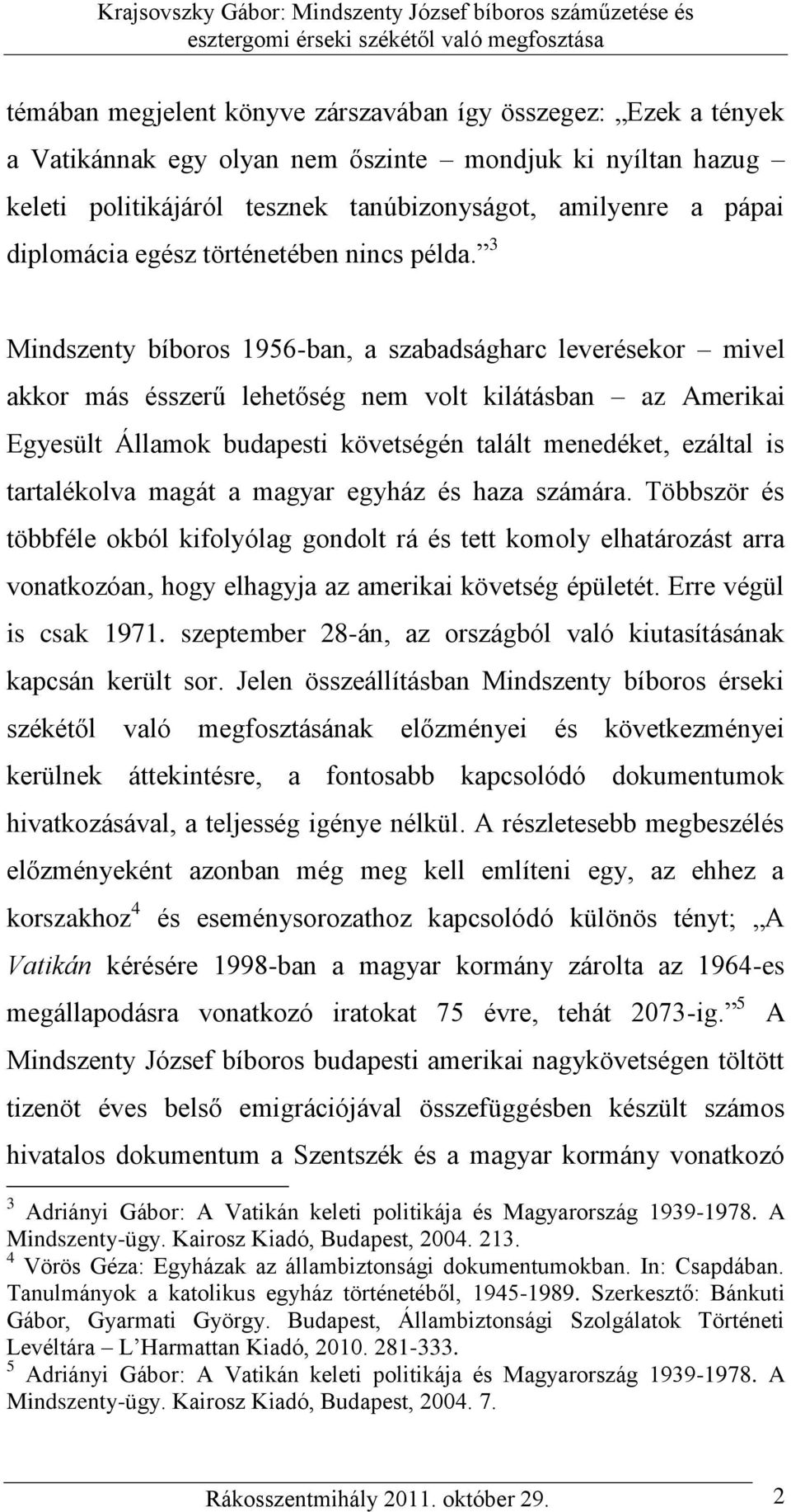 3 Mindszenty bíboros 1956-ban, a szabadságharc leverésekor mivel akkor más ésszerű lehetőség nem volt kilátásban az Amerikai Egyesült Államok budapesti követségén talált menedéket, ezáltal is