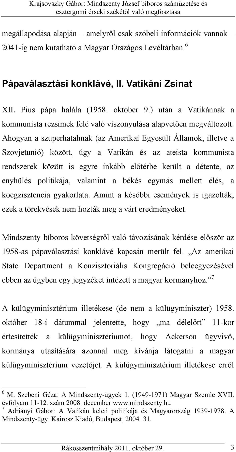 Ahogyan a szuperhatalmak (az Amerikai Egyesült Államok, illetve a Szovjetunió) között, úgy a Vatikán és az ateista kommunista rendszerek között is egyre inkább előtérbe került a détente, az enyhülés