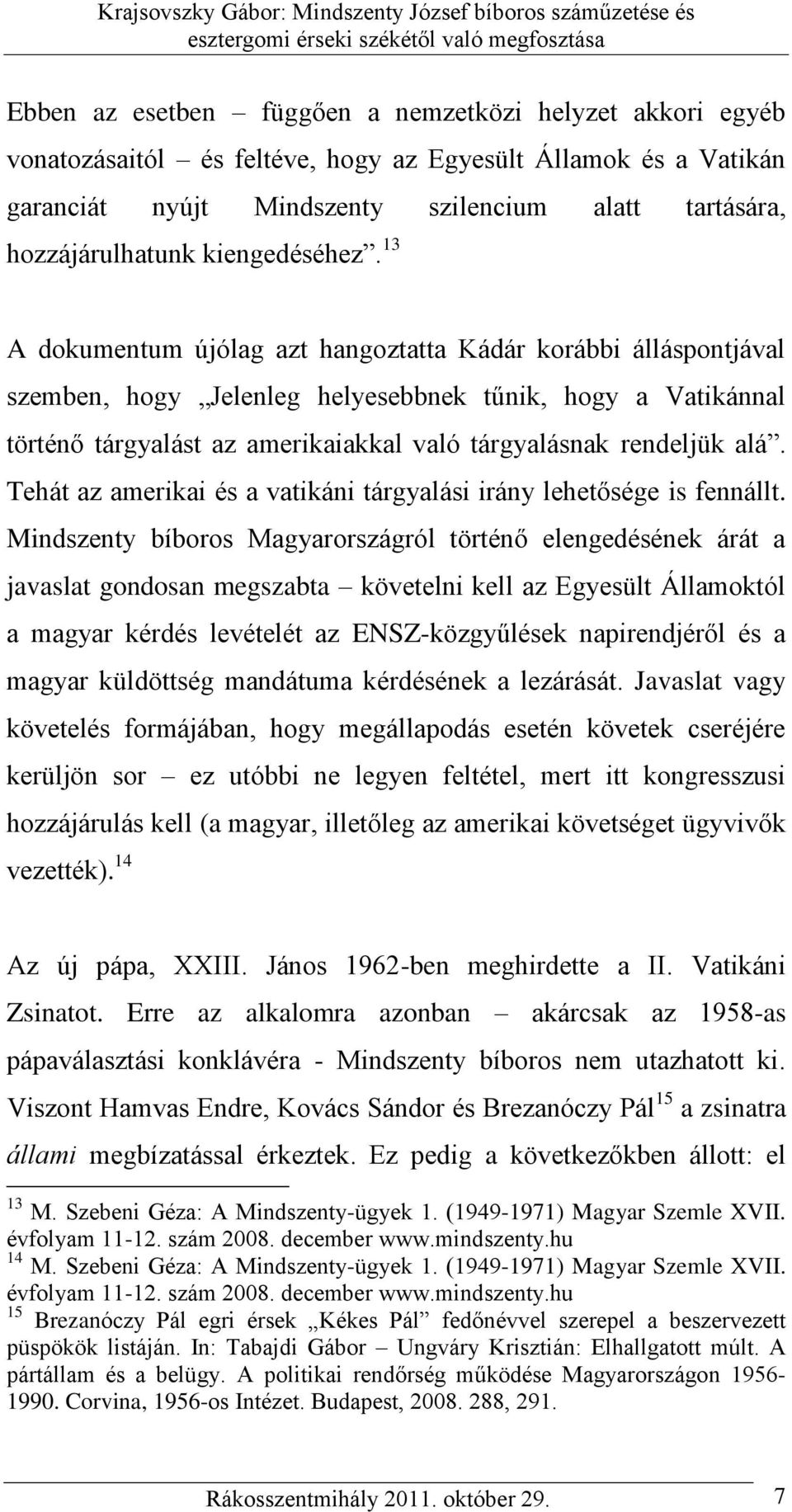 13 A dokumentum újólag azt hangoztatta Kádár korábbi álláspontjával szemben, hogy Jelenleg helyesebbnek tűnik, hogy a Vatikánnal történő tárgyalást az amerikaiakkal való tárgyalásnak rendeljük alá.