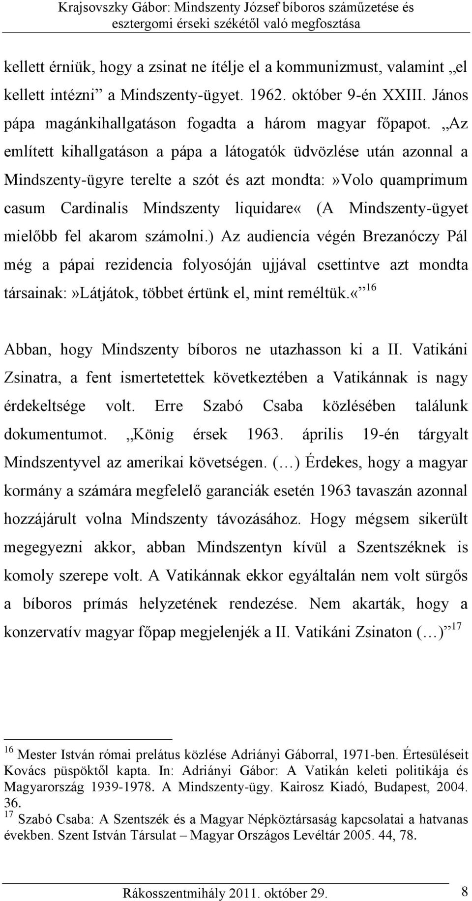 fel akarom számolni.) Az audiencia végén Brezanóczy Pál még a pápai rezidencia folyosóján ujjával csettintve azt mondta társainak:»látjátok, többet értünk el, mint reméltük.