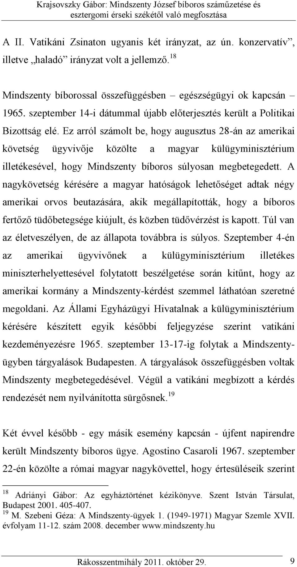 Ez arról számolt be, hogy augusztus 28-án az amerikai követség ügyvivője közölte a magyar külügyminisztérium illetékesével, hogy Mindszenty bíboros súlyosan megbetegedett.