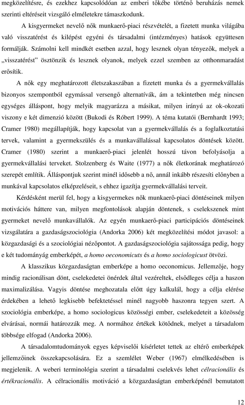 Számolni kell mindkét esetben azzal, hogy lesznek olyan tényezők, melyek a visszatérést ösztönzik és lesznek olyanok, melyek ezzel szemben az otthonmaradást erősítik.