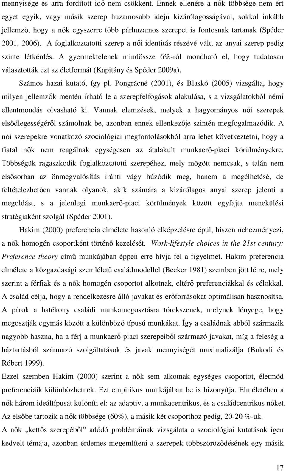 (Spéder 2001, 2006). A foglalkoztatotti szerep a női identitás részévé vált, az anyai szerep pedig szinte létkérdés.