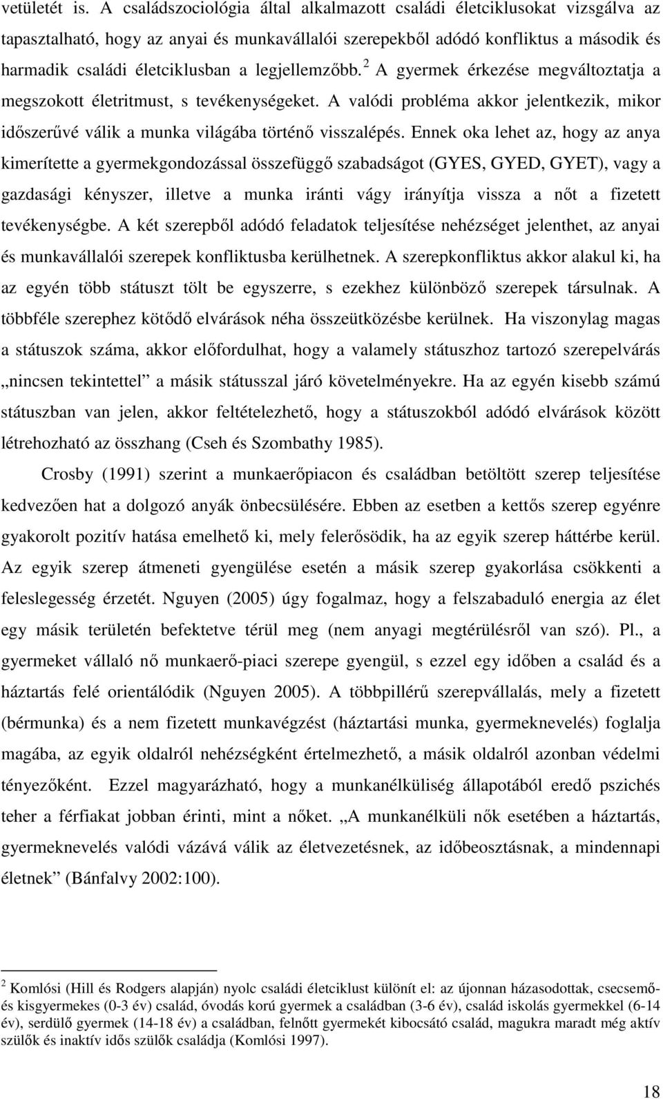 legjellemzőbb. 2 A gyermek érkezése megváltoztatja a megszokott életritmust, s tevékenységeket. A valódi probléma akkor jelentkezik, mikor időszerűvé válik a munka világába történő visszalépés.