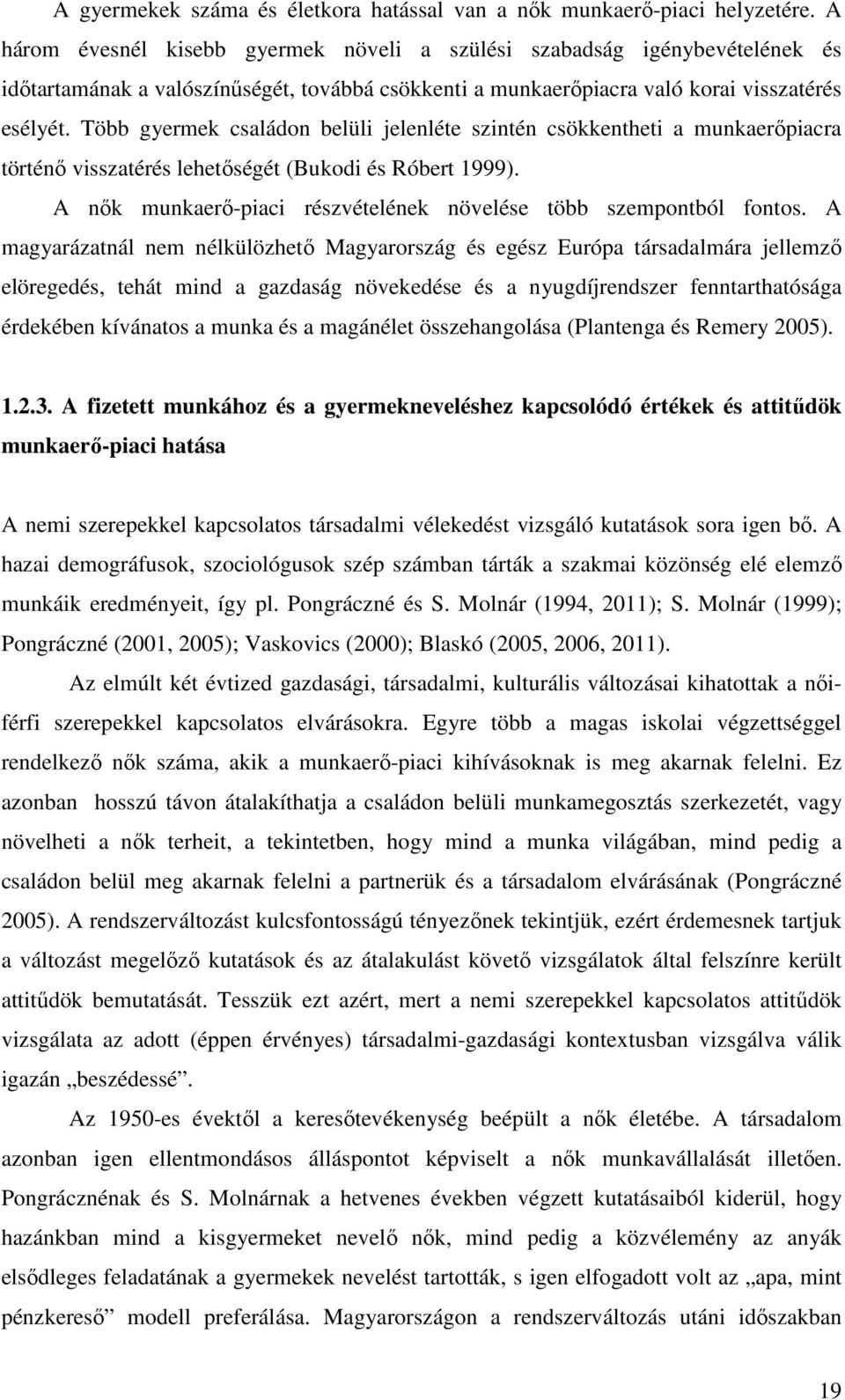 Több gyermek családon belüli jelenléte szintén csökkentheti a munkaerőpiacra történő visszatérés lehetőségét (Bukodi és Róbert 1999).