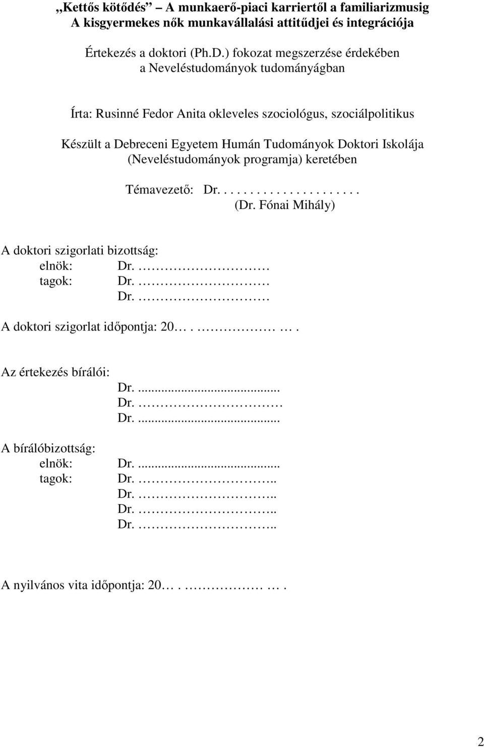 Tudományok Doktori Iskolája (Neveléstudományok programja) keretében Témavezető: Dr...................... (Dr. Fónai Mihály) A doktori szigorlati bizottság: elnök: Dr.