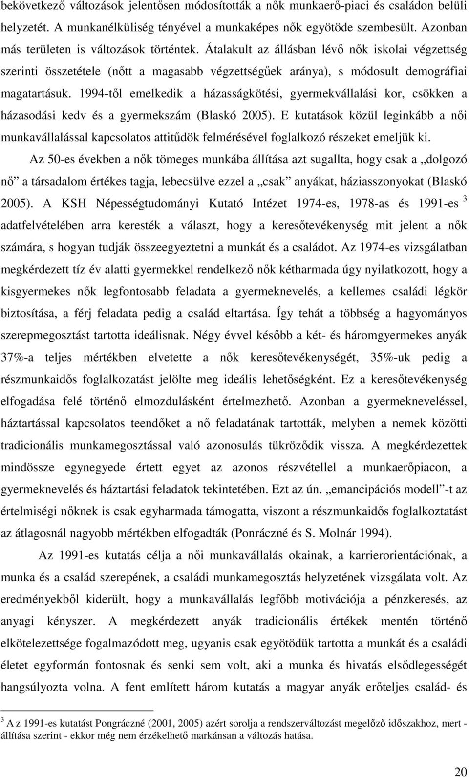 1994-től emelkedik a házasságkötési, gyermekvállalási kor, csökken a házasodási kedv és a gyermekszám (Blaskó 2005).