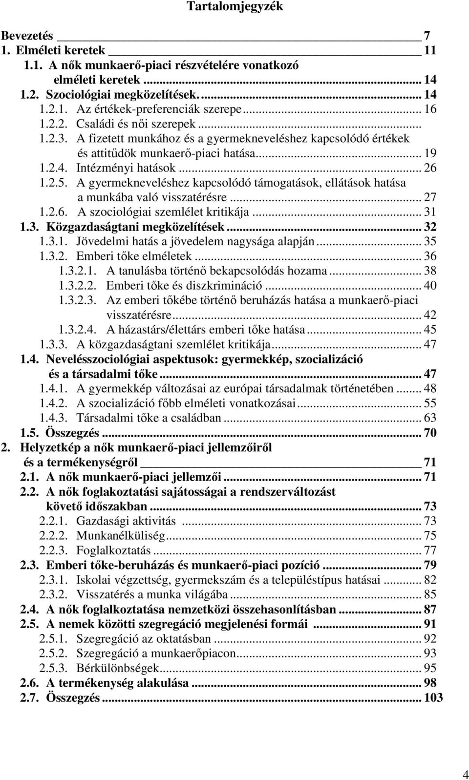 A gyermekneveléshez kapcsolódó támogatások, ellátások hatása a munkába való visszatérésre... 27 1.2.6. A szociológiai szemlélet kritikája... 31 1.3. Közgazdaságtani megközelítések... 32 1.3.1. Jövedelmi hatás a jövedelem nagysága alapján.