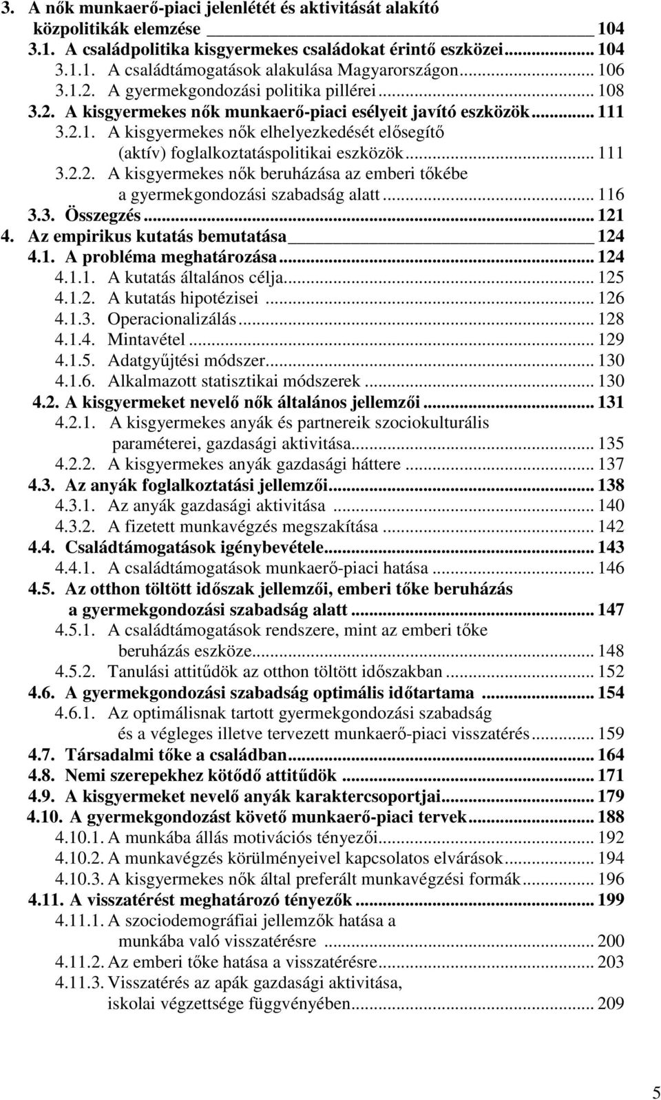 .. 111 3.2.2. A kisgyermekes nők beruházása az emberi tőkébe a gyermekgondozási szabadság alatt... 116 3.3. Összegzés... 121 4. Az empirikus kutatás bemutatása 124 4.1. A probléma meghatározása.