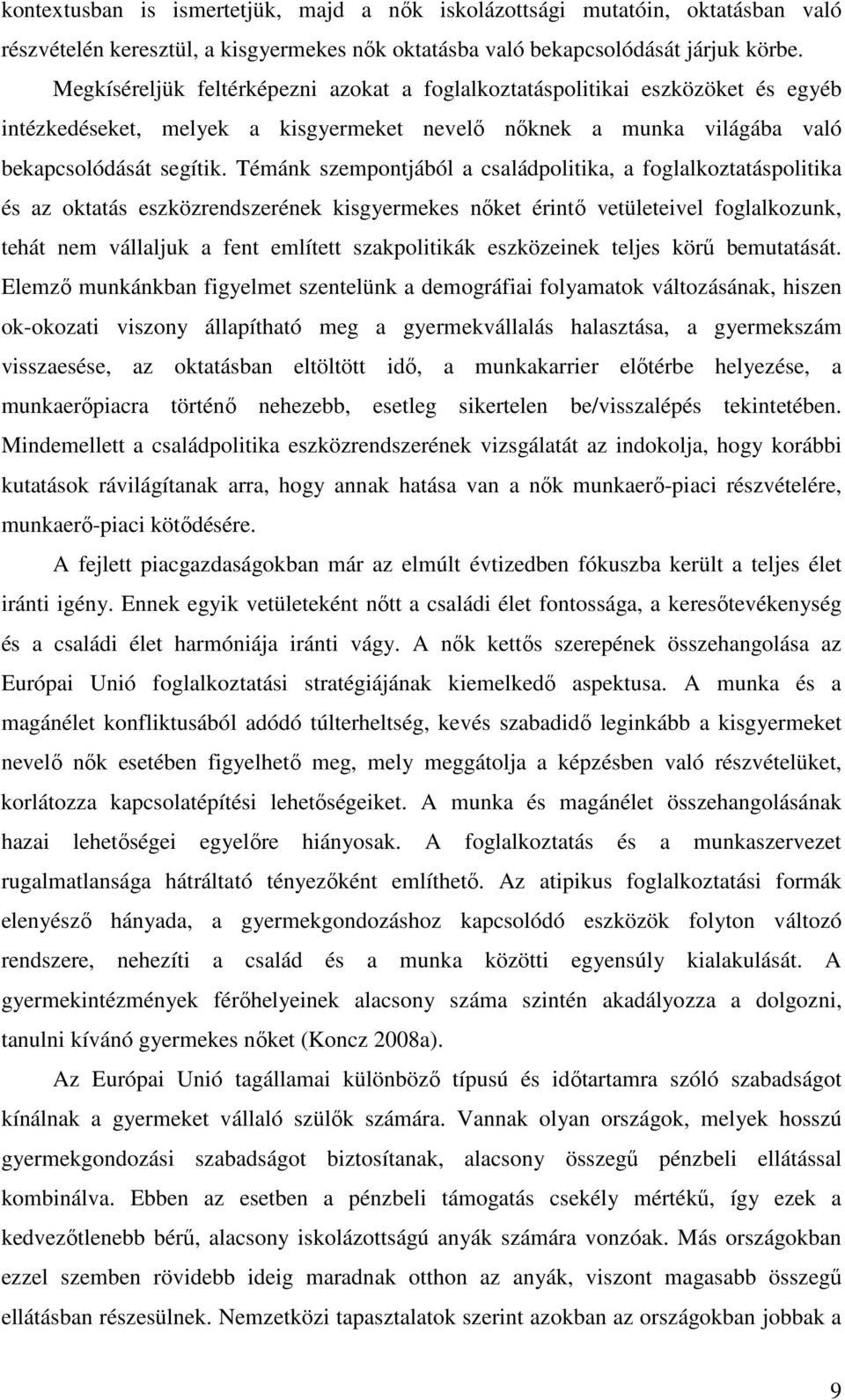 Témánk szempontjából a családpolitika, a foglalkoztatáspolitika és az oktatás eszközrendszerének kisgyermekes nőket érintő vetületeivel foglalkozunk, tehát nem vállaljuk a fent említett szakpolitikák