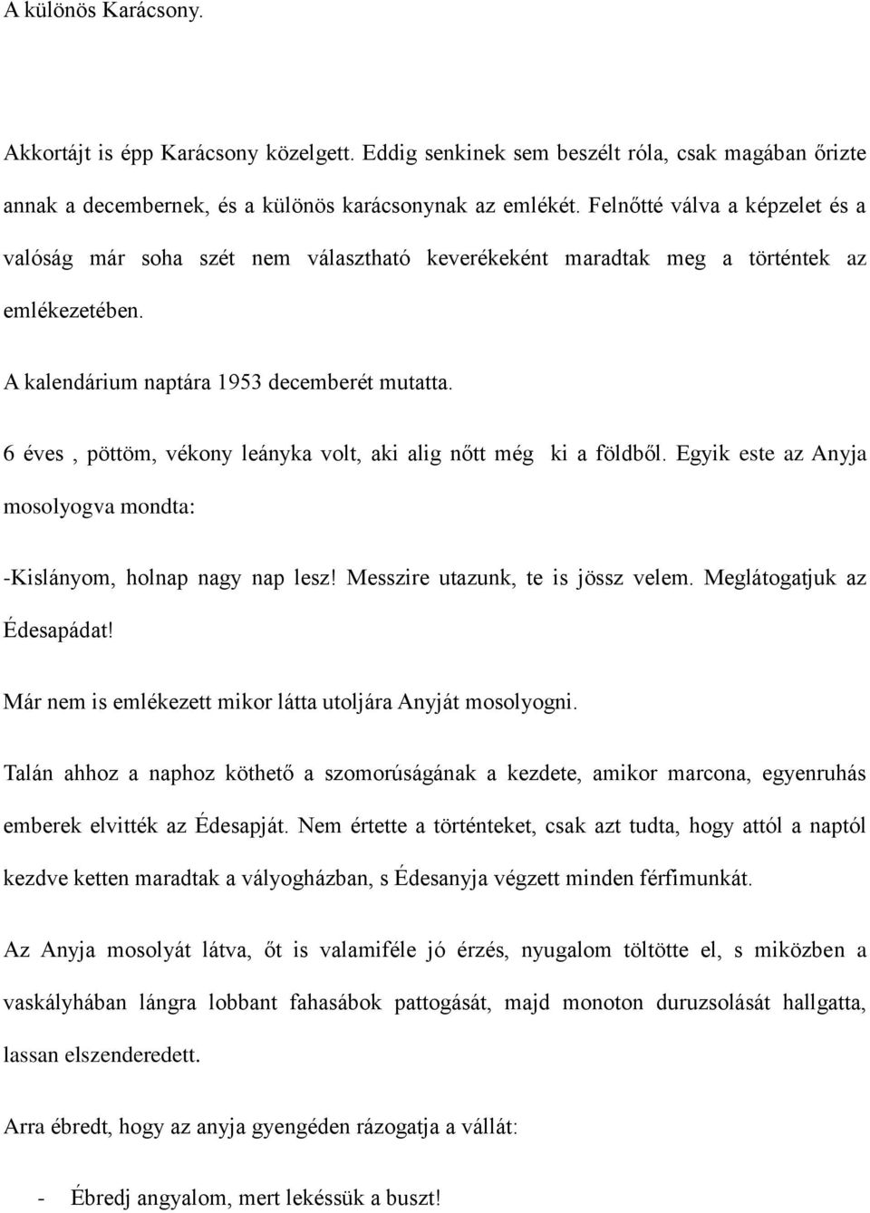 6 éves, pöttöm, vékony leányka volt, aki alig nőtt még ki a földből. Egyik este az Anyja mosolyogva mondta: -Kislányom, holnap nagy nap lesz! Messzire utazunk, te is jössz velem.