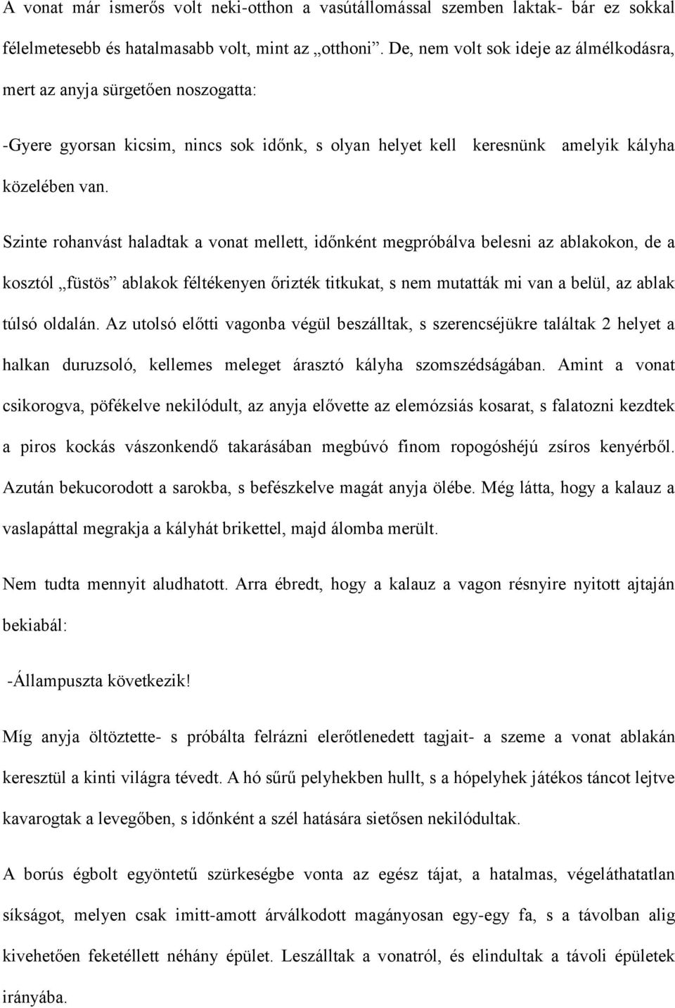 Szinte rohanvást haladtak a vonat mellett, időnként megpróbálva belesni az ablakokon, de a kosztól füstös ablakok féltékenyen őrizték titkukat, s nem mutatták mi van a belül, az ablak túlsó oldalán.