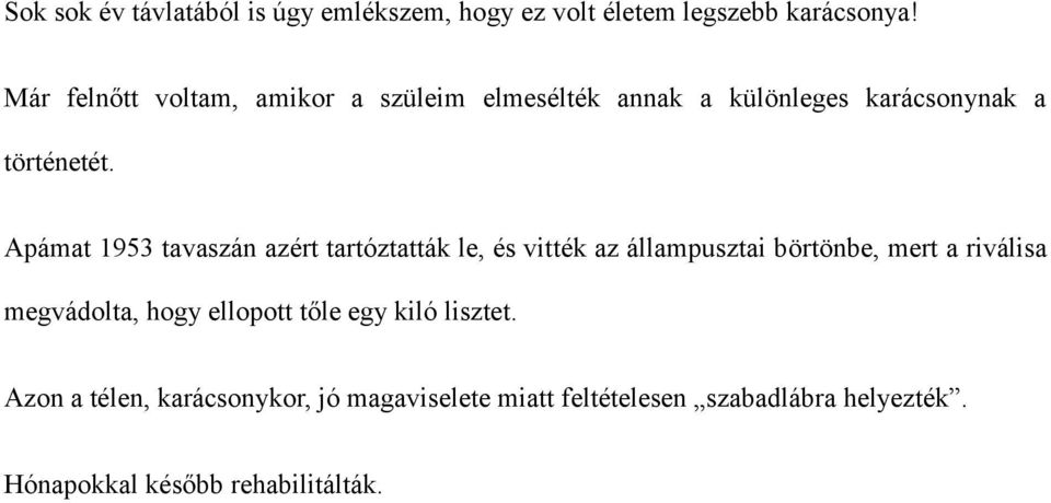 Apámat 1953 tavaszán azért tartóztatták le, és vitték az állampusztai börtönbe, mert a riválisa megvádolta,