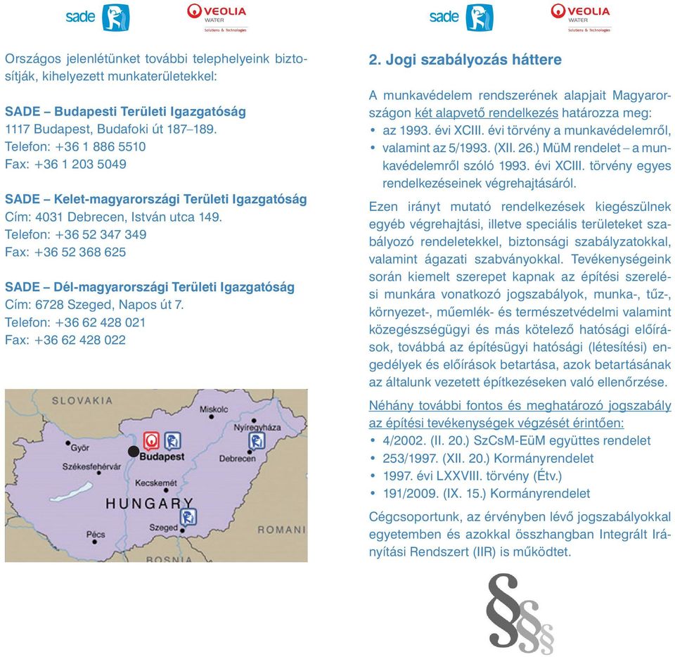 Telefon: +36 52 347 349 Fax: +36 52 368 625 SADE Dél-magyarországi Területi Igazgatóság Cím: 6728 Szeged, Napos út 7. Telefon: +36 62 428 021 Fax: +36 62 428 022 2.