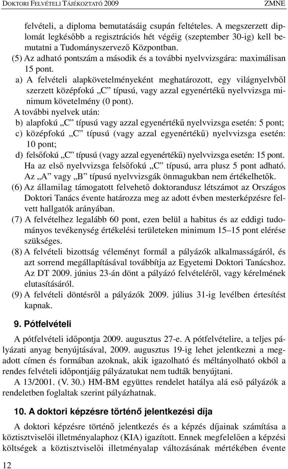 (5) Az adható pontszám a második és a további nyelvvizsgára: maximálisan 15 pont.