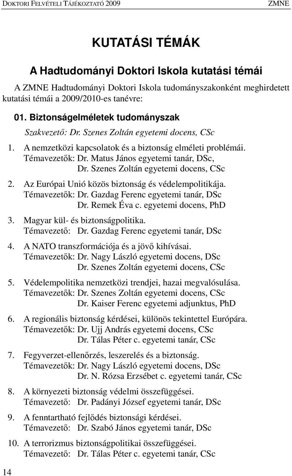 Matus János egyetemi tanár, DSc, Dr. Szenes Zoltán egyetemi docens, CSc 2. Az Európai Unió közös biztonság és védelempolitikája. Témavezetık: Dr. Gazdag Ferenc egyetemi tanár, DSc Dr. Remek Éva c.