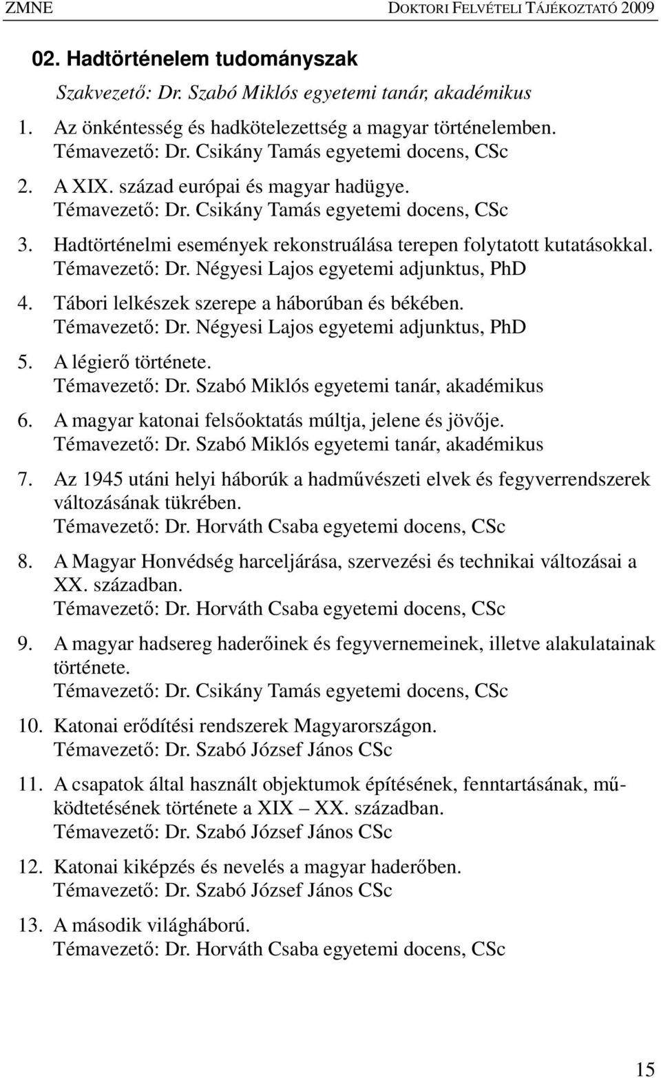 Hadtörténelmi események rekonstruálása terepen folytatott kutatásokkal. Témavezetı: Dr. Négyesi Lajos egyetemi adjunktus, PhD 4. Tábori lelkészek szerepe a háborúban és békében. Témavezetı: Dr. Négyesi Lajos egyetemi adjunktus, PhD 5.