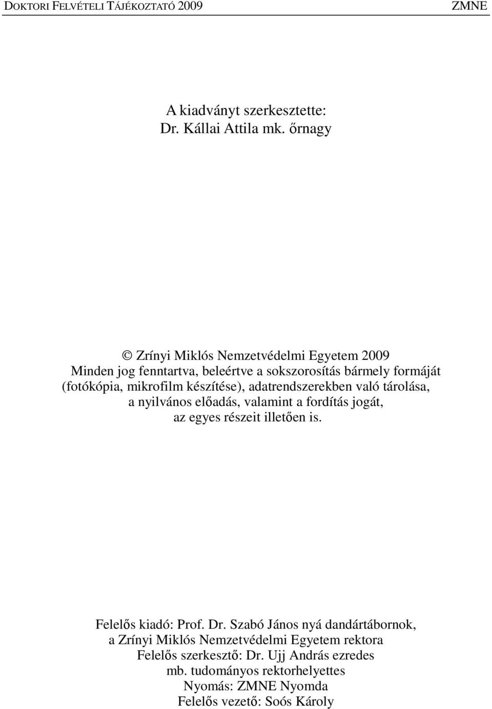 készítése), adatrendszerekben való tárolása, a nyilvános elıadás, valamint a fordítás jogát, az egyes részeit illetıen is. Felelıs kiadó: Prof.