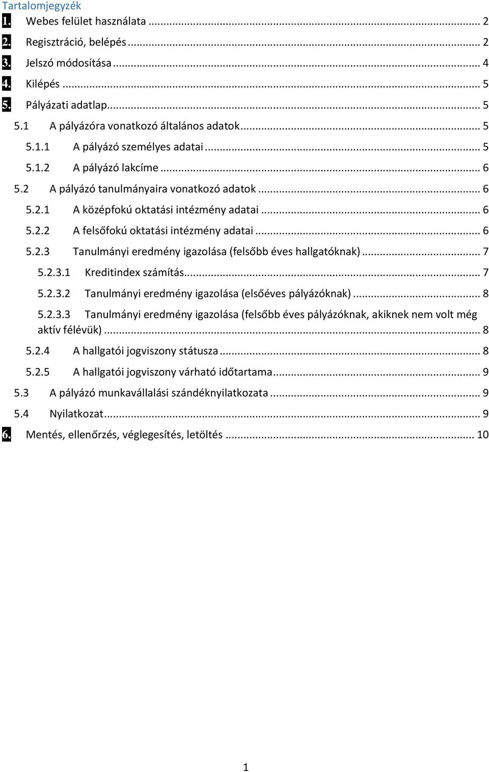 .. 7 5.2.3.1 Kreditindex számítás... 7 5.2.3.2 Tanulmányi eredmény igazolása (elsőéves pályázóknak)... 8 5.2.3.3 Tanulmányi eredmény igazolása (felsőbb éves pályázóknak, akiknek nem volt még aktív félévük).