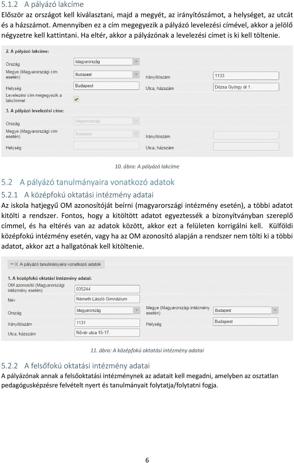ábra: A pályázó lakcíme 5.2 A pályázó tanulmányaira vonatkozó adatok 5.2.1 A középfokú oktatási intézmény adatai Az iskola hatjegyű OM azonosítóját beírni (magyarországi intézmény esetén), a többi adatot kitölti a rendszer.