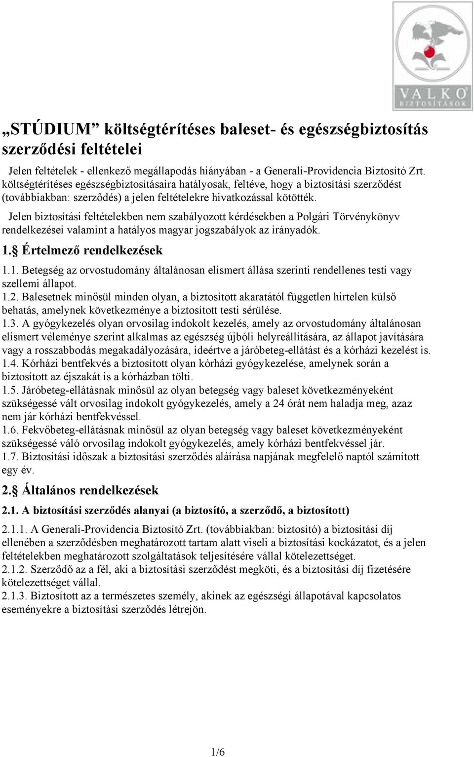 Jelen biztosítási feltételekben nem szabályozott kérdésekben a Polgári Törvénykönyv rendelkezései valamint a hatályos magyar jogszabályok az irányadók. 1.