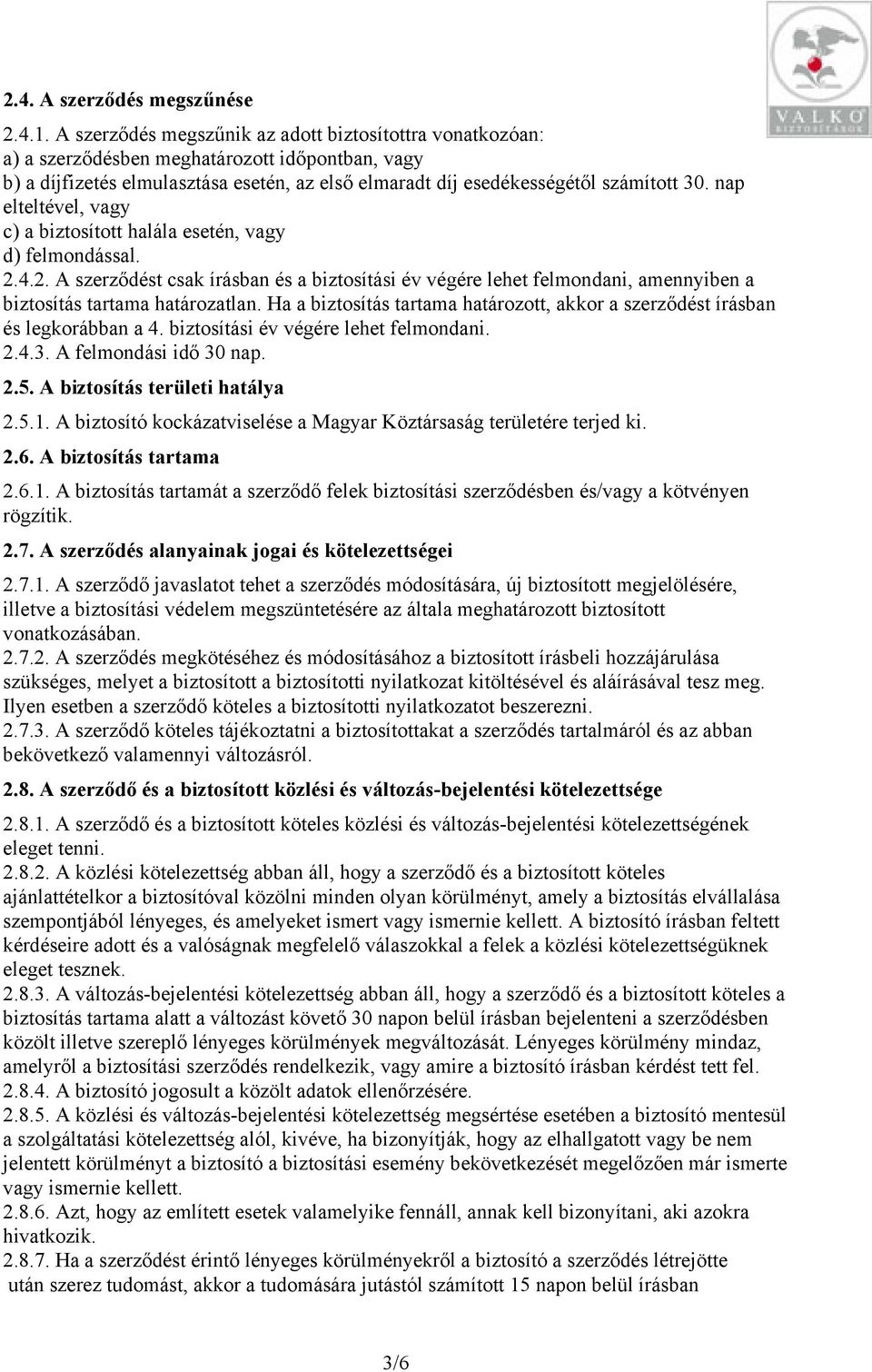 nap elteltével, vagy c) a biztosított halála esetén, vagy d) felmondással. 2.4.2. A szerződést csak írásban és a biztosítási év végére lehet felmondani, amennyiben a biztosítás tartama határozatlan.