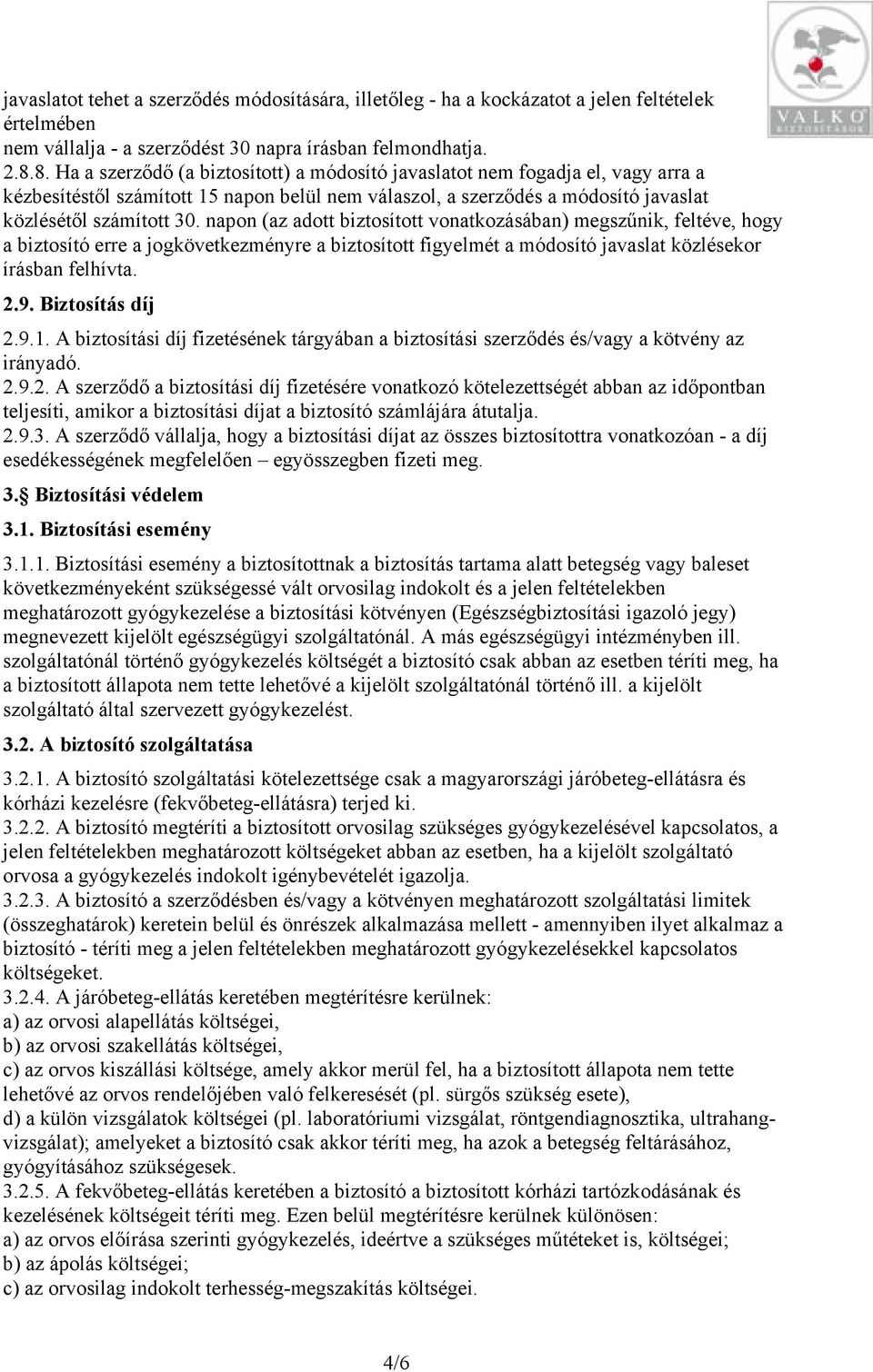 napon (az adott biztosított vonatkozásában) megszűnik, feltéve, hogy a biztosító erre a jogkövetkezményre a biztosított figyelmét a módosító javaslat közlésekor írásban felhívta. 2.9.