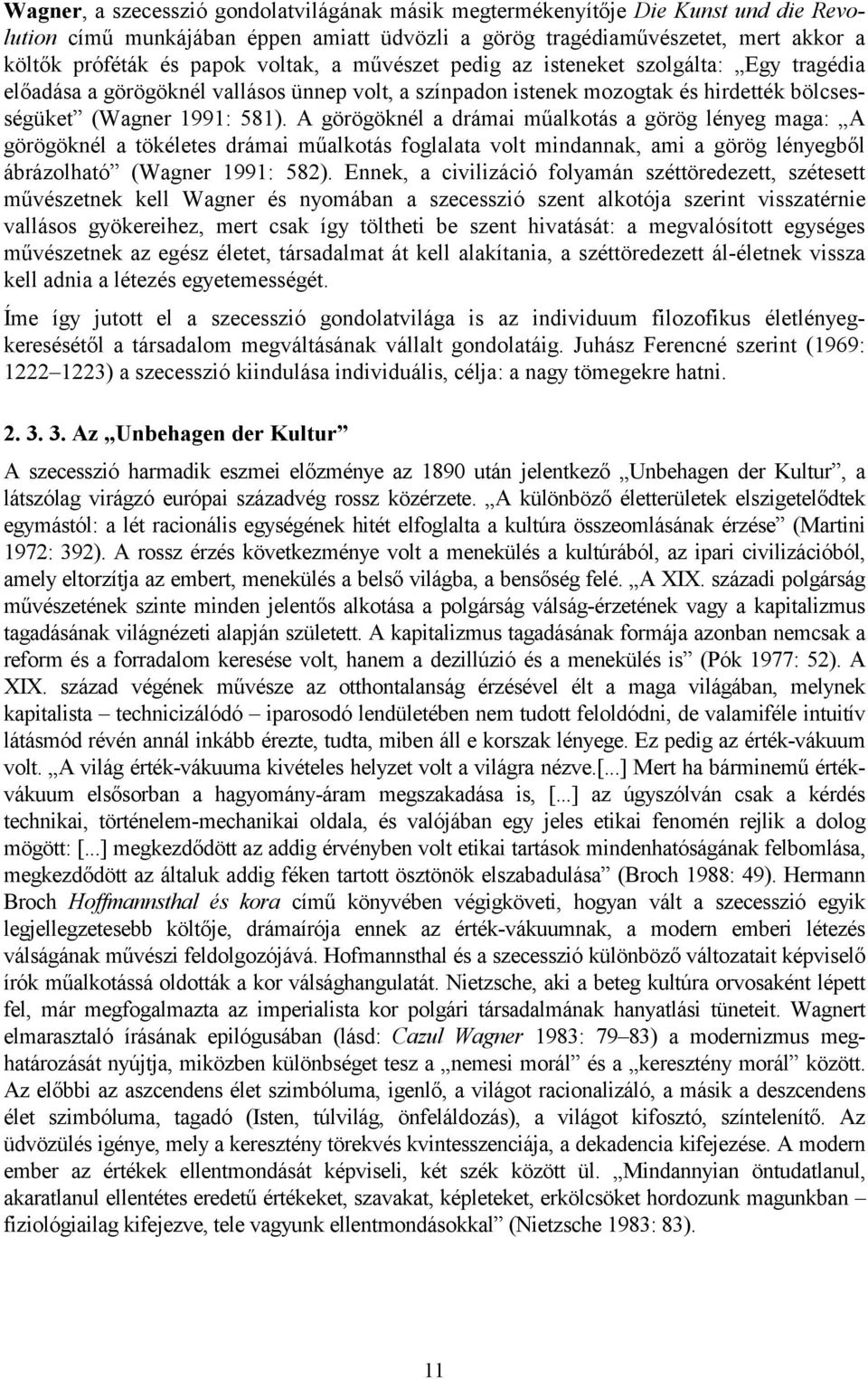 A görögöknél a drámai műalkotás a görög lényeg maga: A görögöknél a tökéletes drámai műalkotás foglalata volt mindannak, ami a görög lényegből ábrázolható (Wagner 1991: 582).