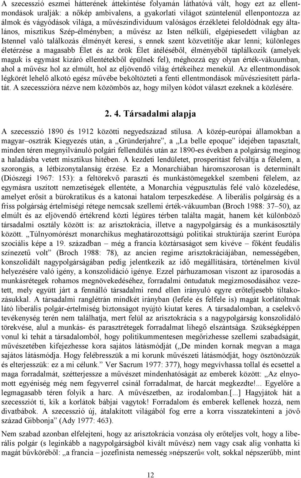 ennek szent közvetítője akar lenni; különleges életérzése a magasabb Élet és az örök Élet átéléséből, élményéből táplálkozik (amelyek maguk is egymást kizáró ellentétekből épülnek fel), méghozzá egy