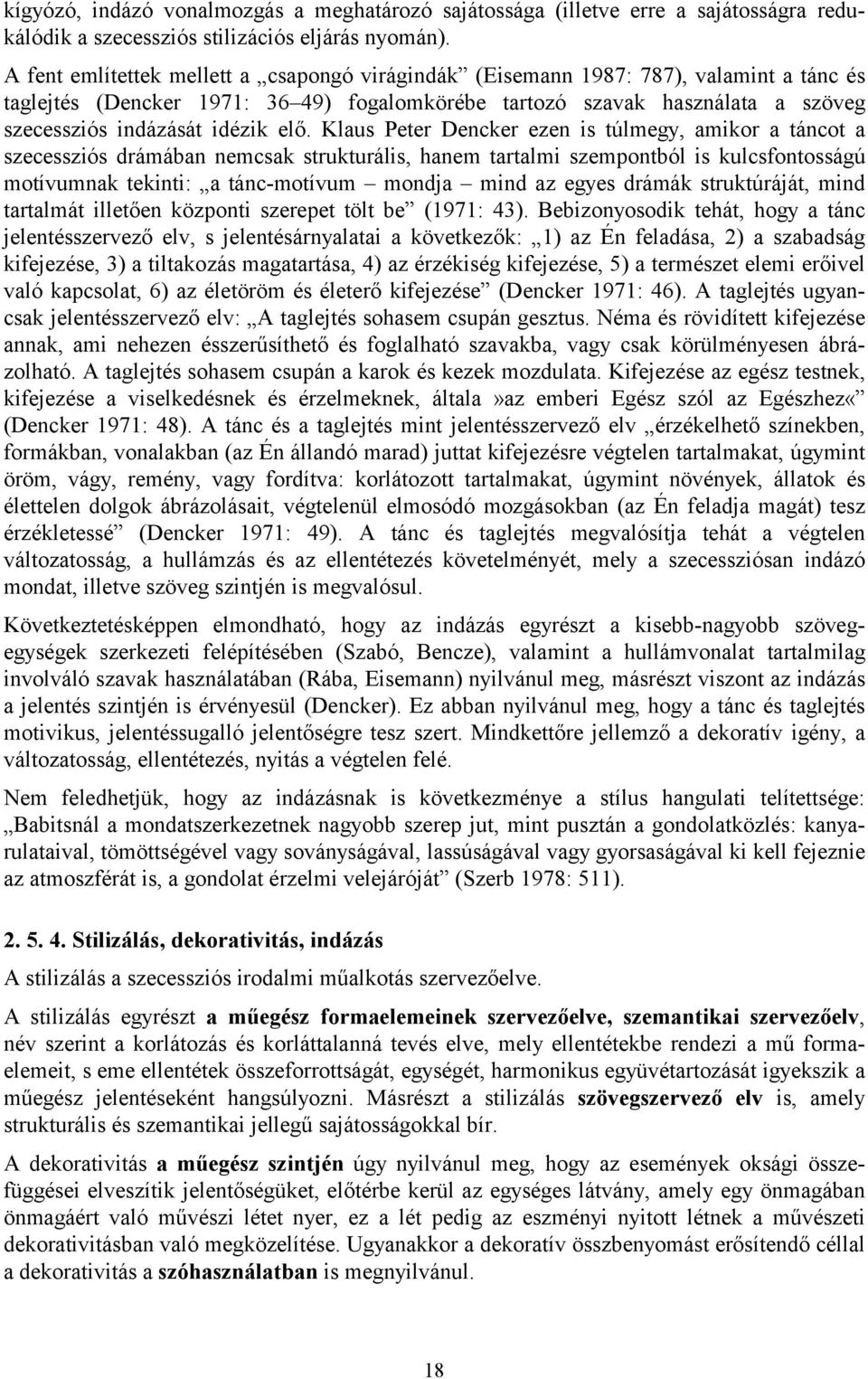 elő. Klaus Peter Dencker ezen is túlmegy, amikor a táncot a szecessziós drámában nemcsak strukturális, hanem tartalmi szempontból is kulcsfontosságú motívumnak tekinti: a tánc-motívum mondja mind az