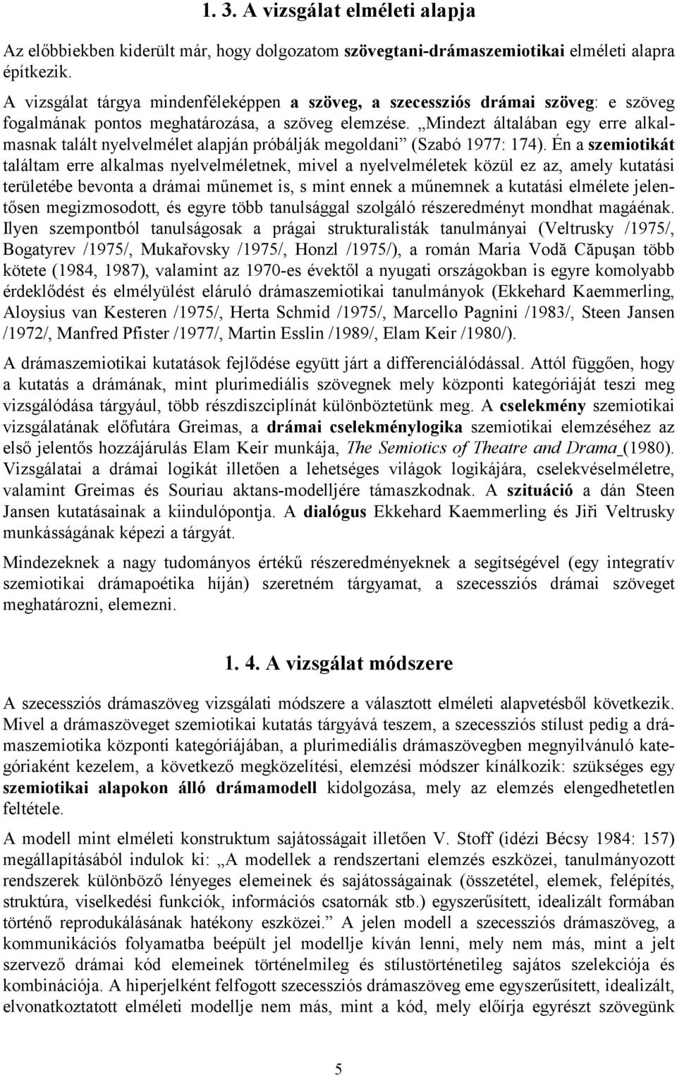 Mindezt általában egy erre alkalmasnak talált nyelvelmélet alapján próbálják megoldani (Szabó 1977: 174).