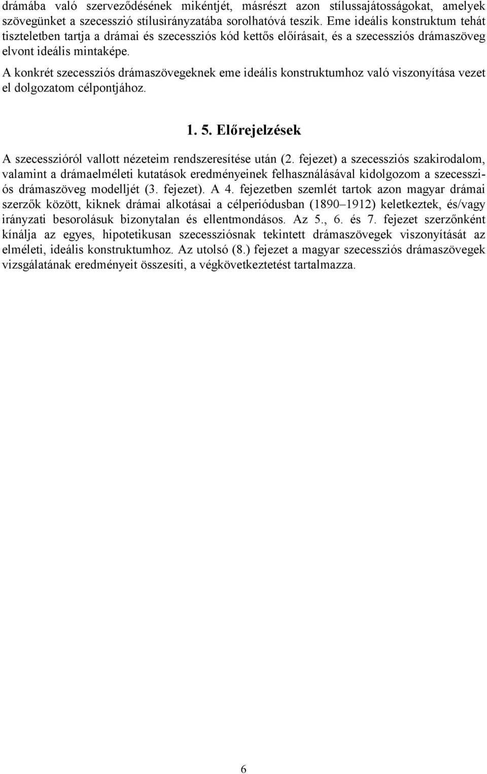 A konkrét szecessziós drámaszövegeknek eme ideális konstruktumhoz való viszonyítása vezet el dolgozatom célpontjához. 1. 5. Előrejelzések A szecesszióról vallott nézeteim rendszeresítése után (2.