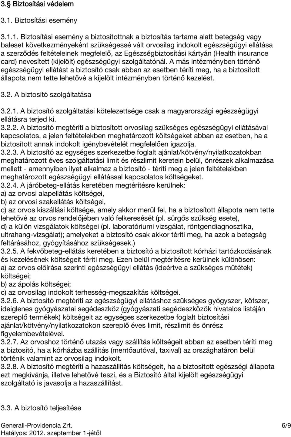 1. Biztosítási esemény a biztosítottnak a biztosítás tartama alatt betegség vagy baleset következményeként szükségessé vált orvosilag indokolt egészségügyi ellátása a szerződés feltételeinek