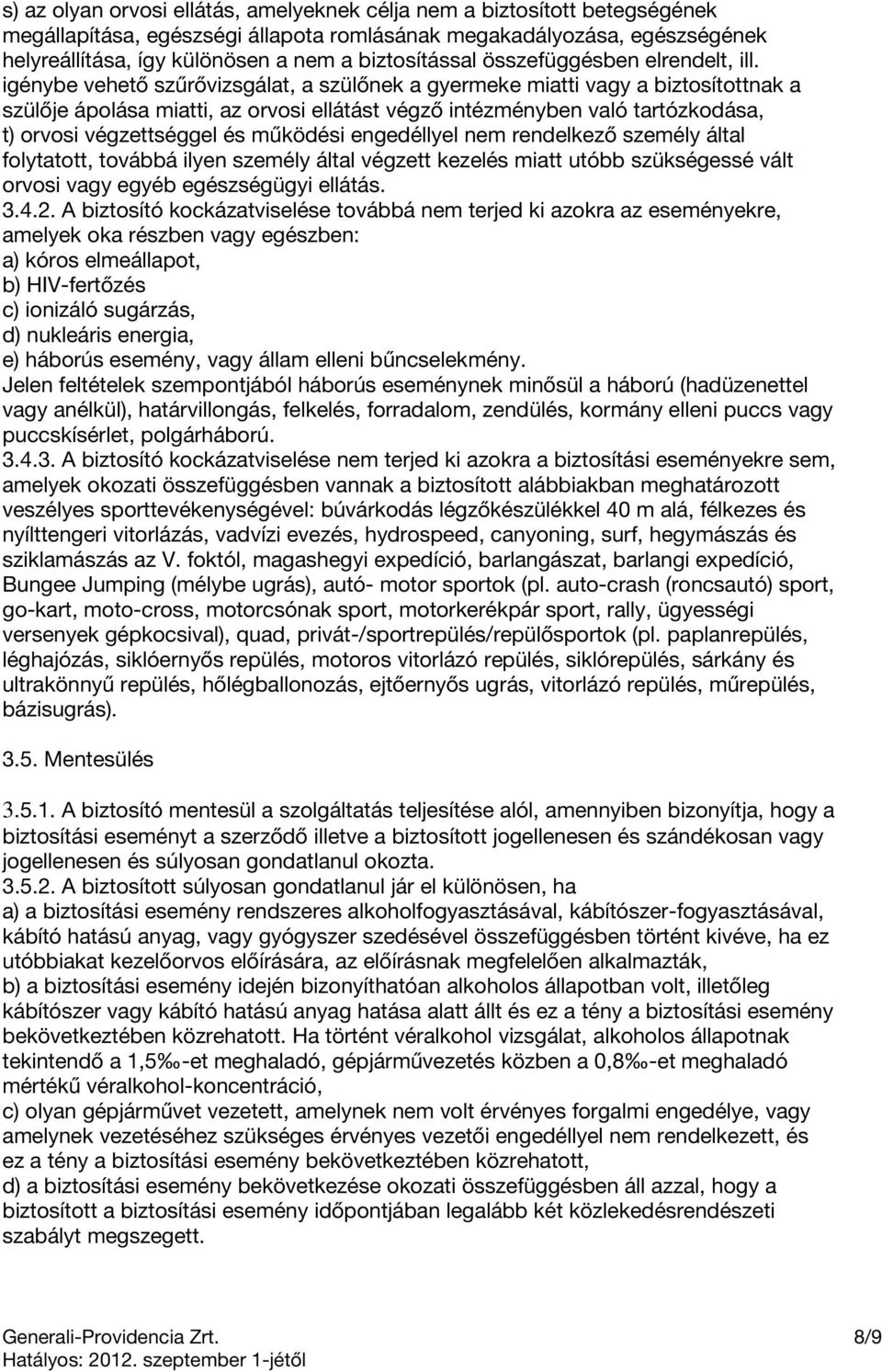 igénybe vehető szűrővizsgálat, a szülőnek a gyermeke miatti vagy a biztosítottnak a szülője ápolása miatti, az orvosi ellátást végző intézményben való tartózkodása, t) orvosi végzettséggel és