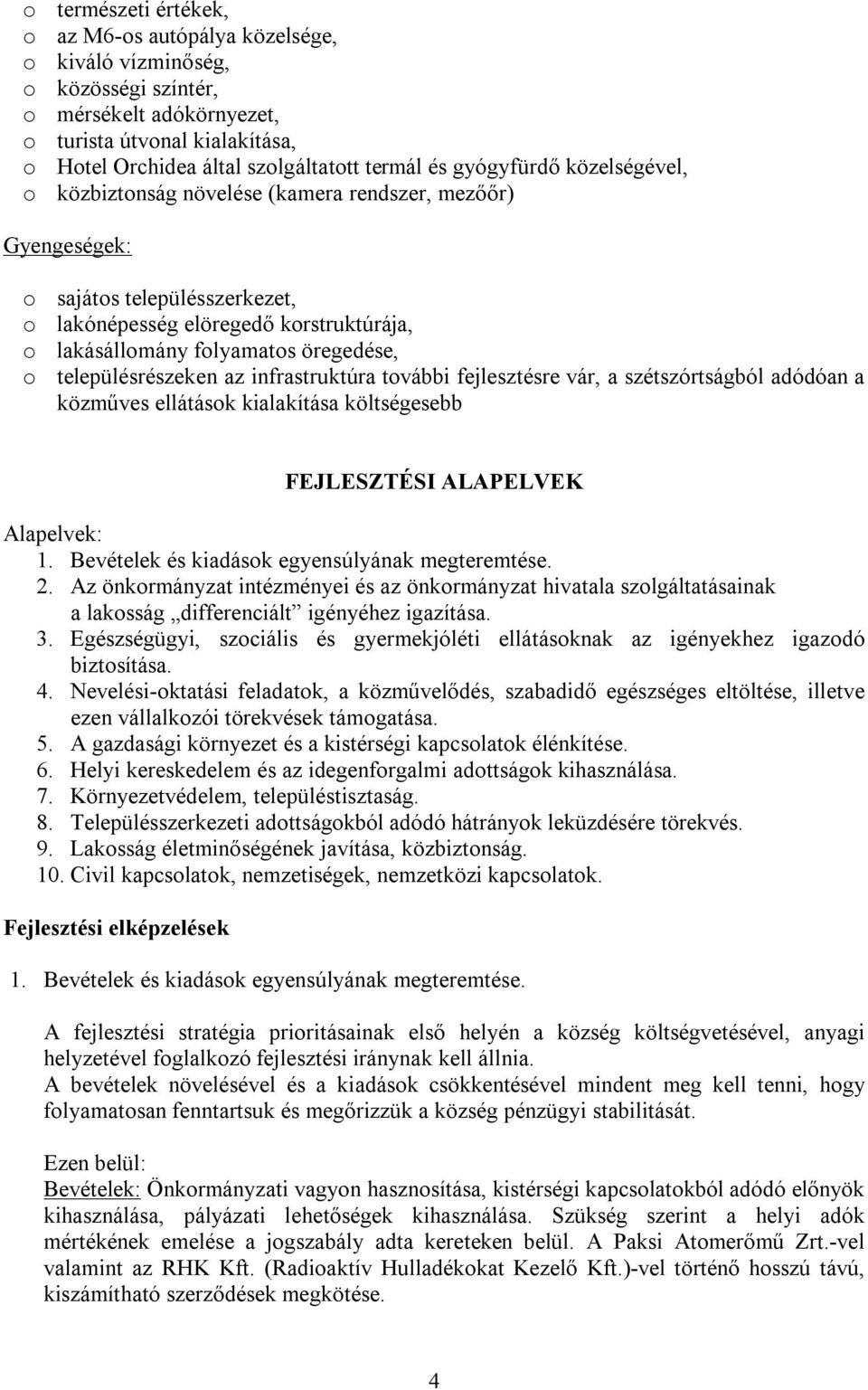 településrészeken az infrastruktúra további fejlesztésre vár, a szétszórtságból adódóan a közműves ellátások kialakítása költségesebb FEJLESZTÉSI ALAPELVEK Alapelvek: 1.